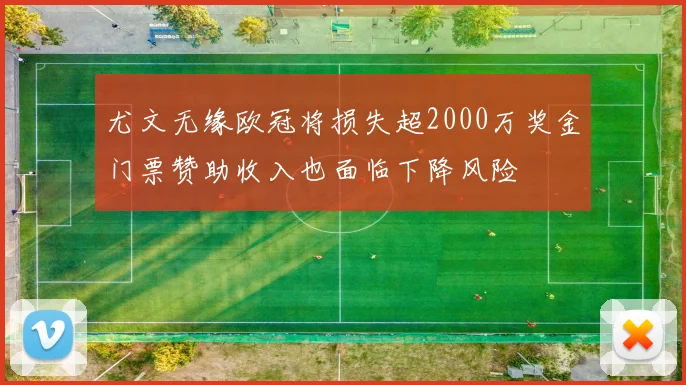尤文无缘欧冠将损失超2000万奖金门票赞助收入也面临下降风险