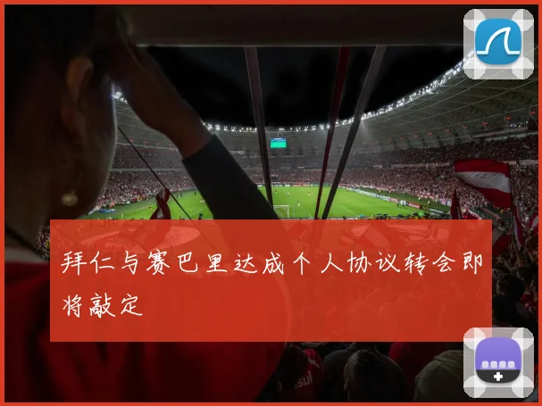 拜仁与赛巴里达成个人协议转会即将敲定